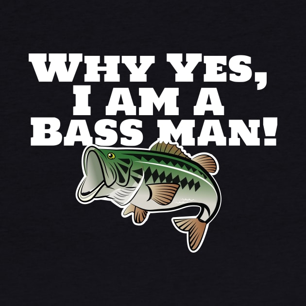 Why Yes, I Am A Bass Man! by chrayk57